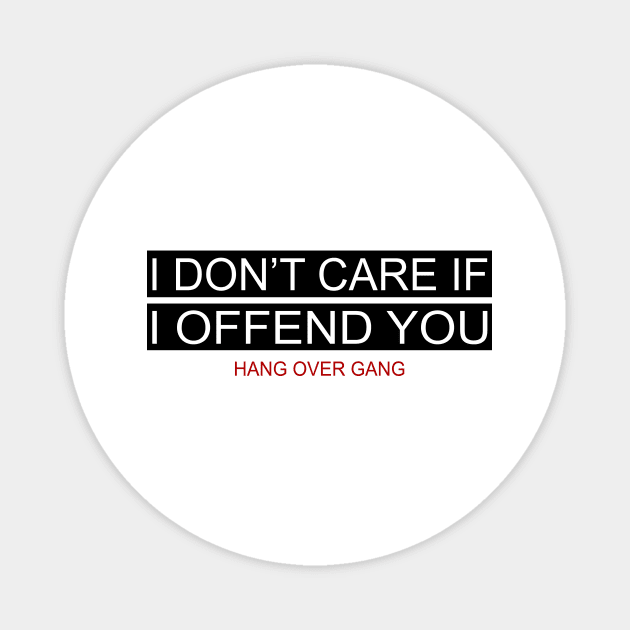 I Don’t Care If I Offend You Magnet by Sunoria